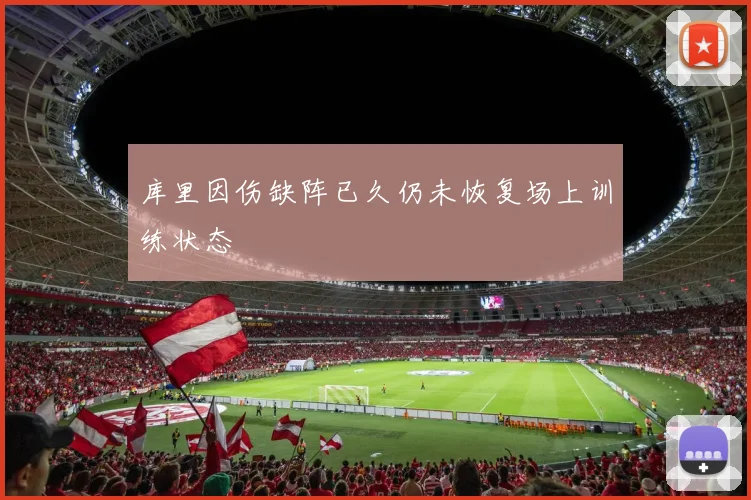 库里因伤缺阵已久仍未恢复场上训练状态